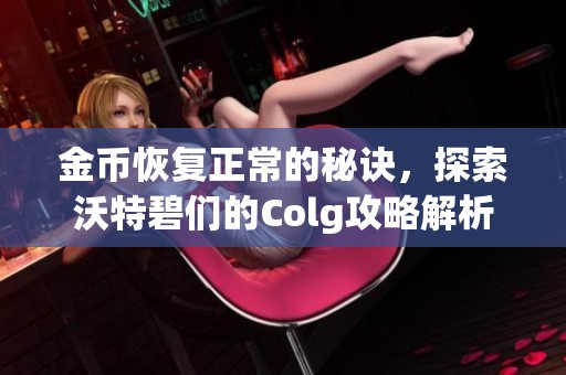 金币恢复正常的秘诀，探索沃特碧们的Colg攻略解析