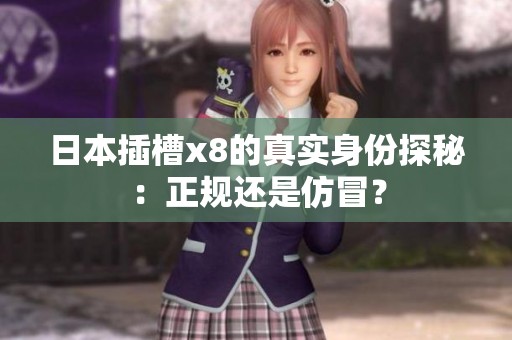 日本插槽x8的真实身份探秘：正规还是仿冒？