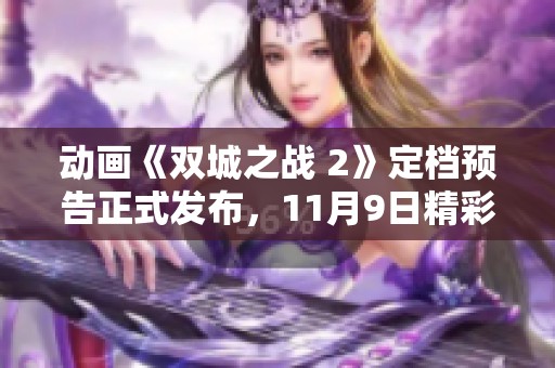动画《双城之战 2》定档预告正式发布，11月9日精彩回归中国观众