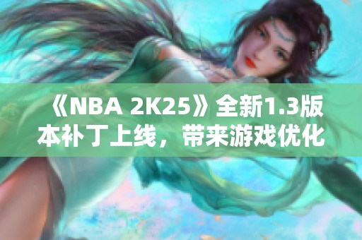 《NBA 2K25》全新1.3版本补丁上线，带来游戏优化与修复
