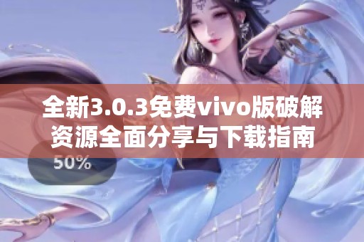 全新3.0.3免费vivo版破解资源全面分享与下载指南