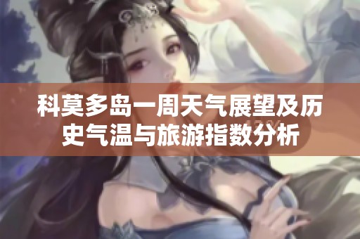 科莫多岛一周天气展望及历史气温与旅游指数分析