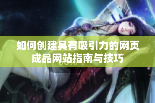 如何创建具有吸引力的网页成品网站指南与技巧