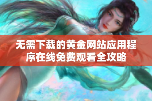 无需下载的黄金网站应用程序在线免费观看全攻略