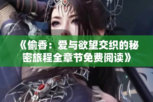 《偷香：爱与欲望交织的秘密旅程全章节免费阅读》