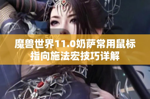 魔兽世界11.0奶萨常用鼠标指向施法宏技巧详解