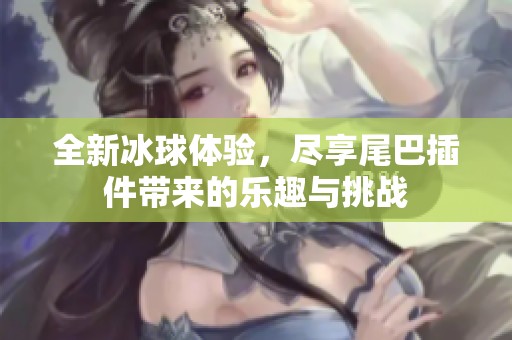 全新冰球体验，尽享尾巴插件带来的乐趣与挑战