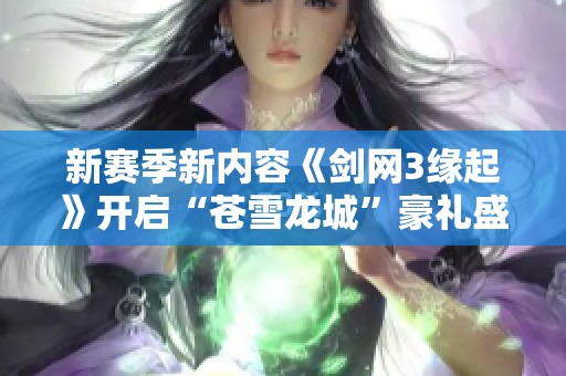 新赛季新内容《剑网3缘起》开启“苍雪龙城”豪礼盛宴