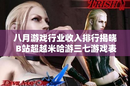 八月游戏行业收入排行揭晓 B站超越米哈游三七游戏表现抢眼