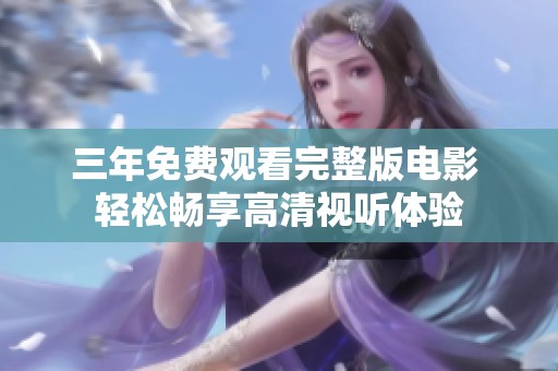 三年免费观看完整版电影 轻松畅享高清视听体验