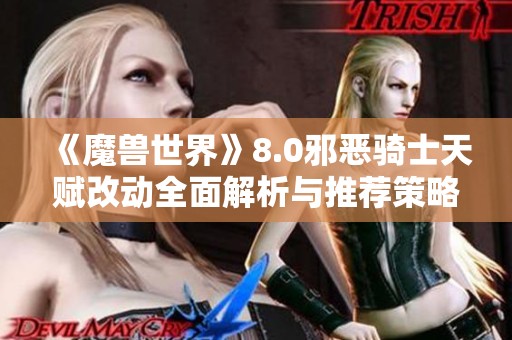 《魔兽世界》8.0邪恶骑士天赋改动全面解析与推荐策略