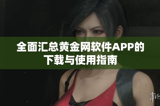 全面汇总黄金网软件APP的下载与使用指南