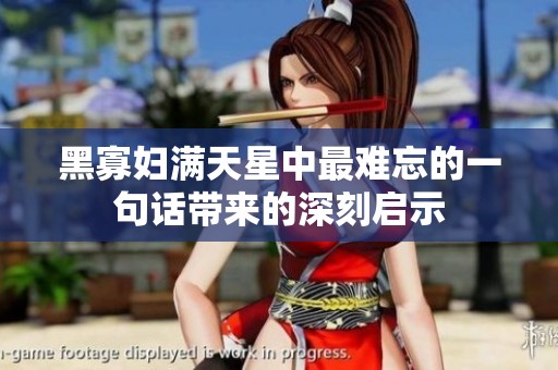 黑寡妇满天星中最难忘的一句话带来的深刻启示