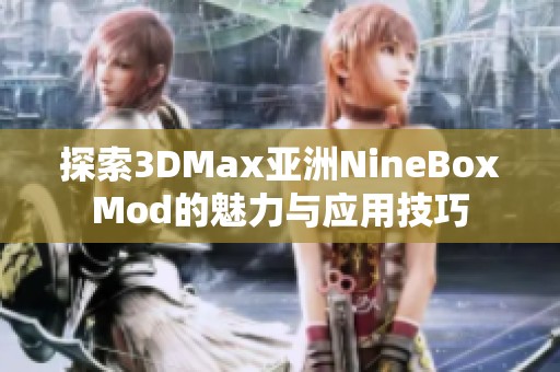 探索3DMax亚洲NineBoxMod的魅力与应用技巧