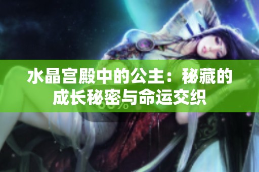 水晶宫殿中的公主：秘藏的成长秘密与命运交织