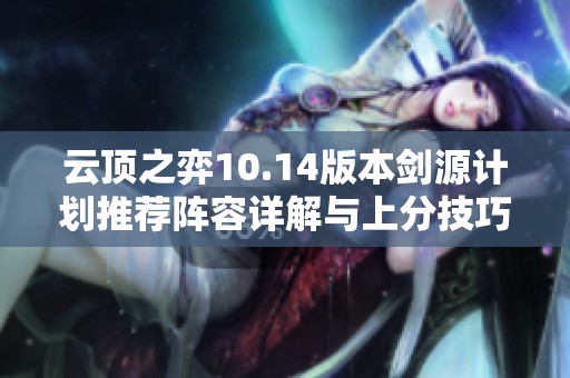 云顶之弈10.14版本剑源计划推荐阵容详解与上分技巧