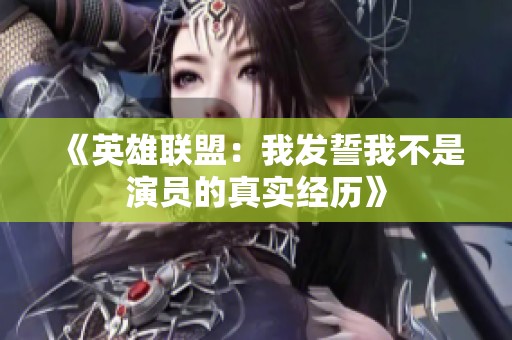 《英雄联盟：我发誓我不是演员的真实经历》