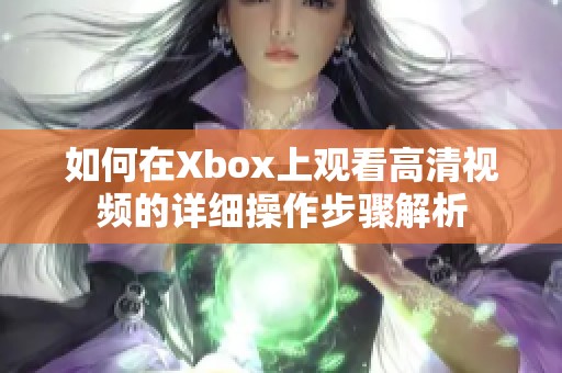如何在Xbox上观看高清视频的详细操作步骤解析