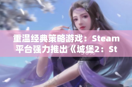 重温经典策略游戏：Steam平台强力推出《城堡2：Steam版》