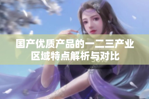 国产优质产品的一二三产业区域特点解析与对比