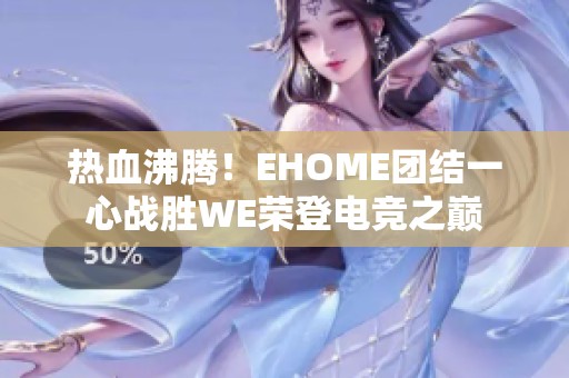 热血沸腾！EHOME团结一心战胜WE荣登电竞之巅
