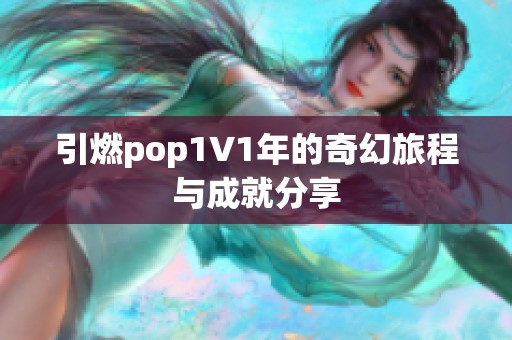 引燃pop1∨1年的奇幻旅程与成就分享