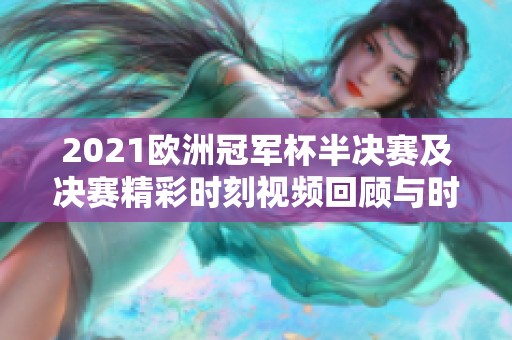 2021欧洲冠军杯半决赛及决赛精彩时刻视频回顾与时间安排