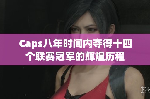 Caps八年时间内夺得十四个联赛冠军的辉煌历程
