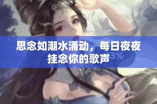 思念如潮水涌动，每日夜夜挂念你的歌声