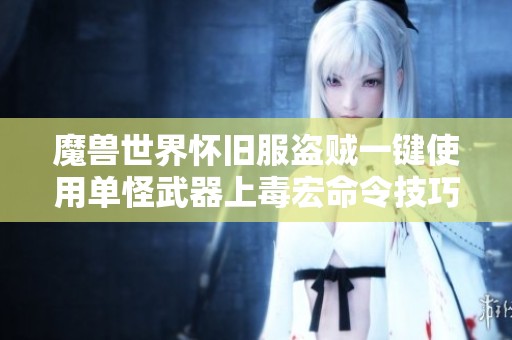魔兽世界怀旧服盗贼一键使用单怪武器上毒宏命令技巧解析