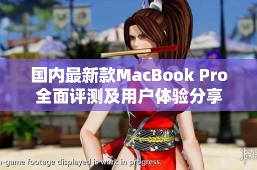 国内最新款MacBook Pro全面评测及用户体验分享