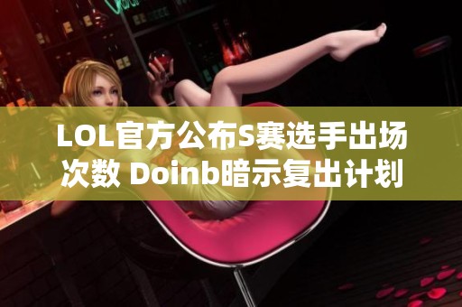 LOL官方公布S赛选手出场次数 Doinb暗示复出计划