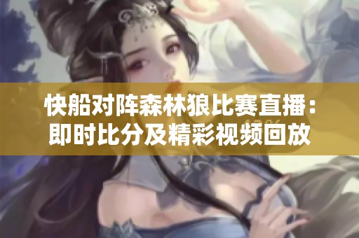 快船对阵森林狼比赛直播：即时比分及精彩视频回放