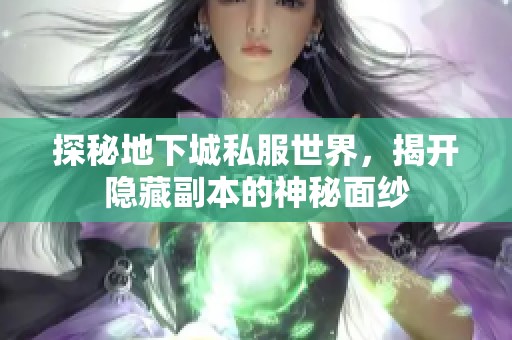 探秘地下城私服世界，揭开隐藏副本的神秘面纱