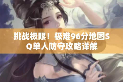 挑战极限！极难96分地图SQ单人防守攻略详解