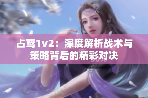 占鸾1v2：深度解析战术与策略背后的精彩对决