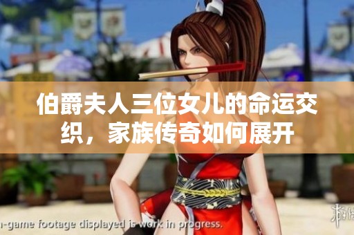 伯爵夫人三位女儿的命运交织，家族传奇如何展开