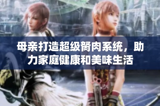 母亲打造超级胬肉系统，助力家庭健康和美味生活