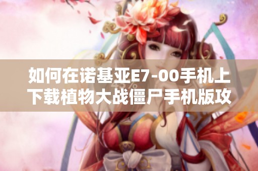 如何在诺基亚E7-00手机上下载植物大战僵尸手机版攻略
