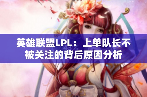 英雄联盟LPL：上单队长不被关注的背后原因分析