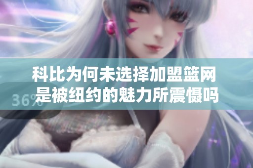 科比为何未选择加盟篮网 是被纽约的魅力所震慑吗