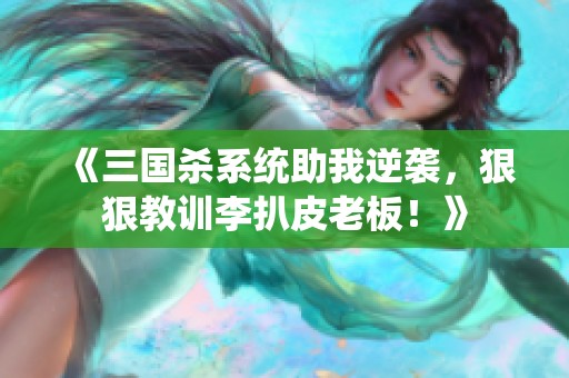 《三国杀系统助我逆袭，狠狠教训李扒皮老板！》