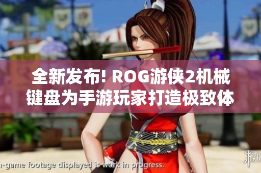 全新发布! ROG游侠2机械键盘为手游玩家打造极致体验