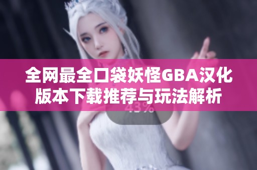 全网最全口袋妖怪GBA汉化版本下载推荐与玩法解析