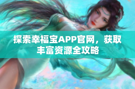 探索幸福宝APP官网，获取丰富资源全攻略