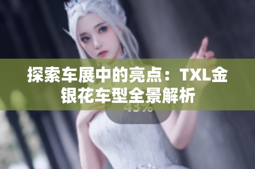 探索车展中的亮点：TXL金银花车型全景解析