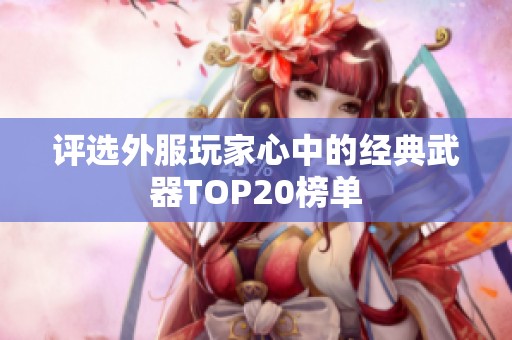 评选外服玩家心中的经典武器TOP20榜单