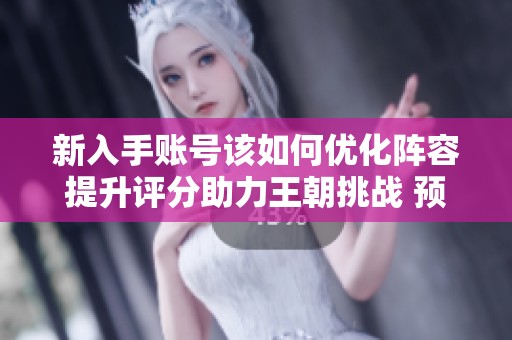 新入手账号该如何优化阵容提升评分助力王朝挑战 预算600万