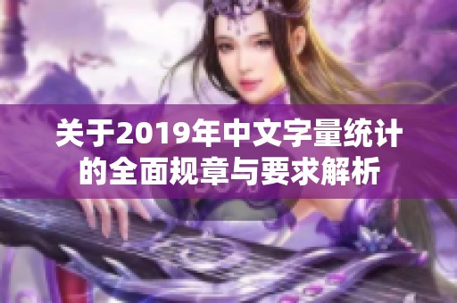 关于2019年中文字量统计的全面规章与要求解析