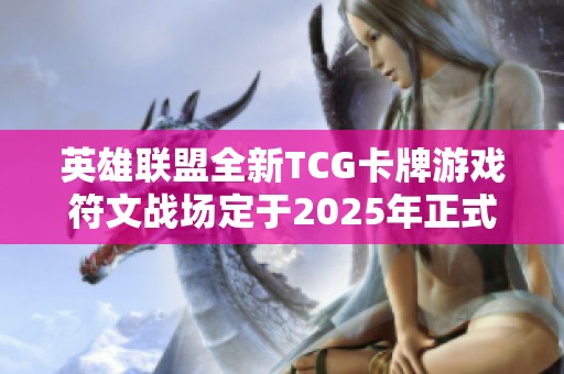 英雄联盟全新TCG卡牌游戏符文战场定于2025年正式发布